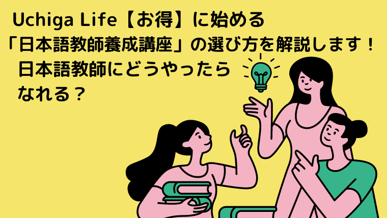 女性講師が生徒に教えているイメージのイラスト。「Uchiga Life【お得】に始める 「日本語教師養成講座」の選び方を解説します！ 日本語教師にどうやったらなれる？」と書かれている。