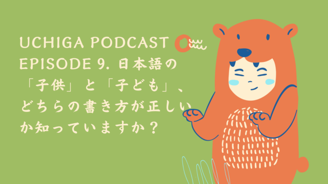 Uchiga Podcast Episode 9 日本語の 子供 と 子ども どちらの書き方が正しいか知っていますか Uchiga Life