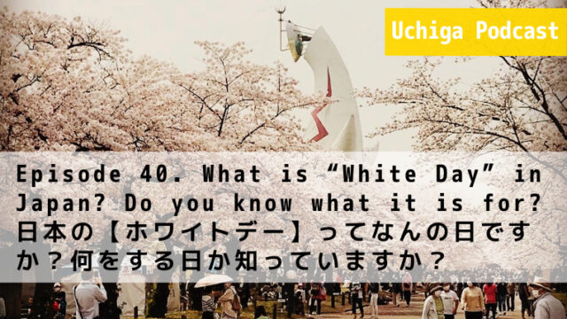 大阪の万博公園の桜が満開の写真の前に『Episode 40. What is “White Day” in Japan? Do you know what it is for? 日本の【ホワイトデー】ってなんの日ですか？何をする日か知っていますか？ 』と書かれている