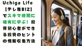 日本人女性が電車の中でスマホを使って、【テレ東BIZ】のアプリを使って楽しく勉強している。「Uchiga Life【テレ東BIZ】でスキマ時間に確実に学ぶ！投資初心者ができる投資のヒントの情報収集方法」と書かれている。